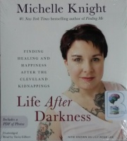 Life After Darkness - Finding Healing and Happiness after the Cleveland Kidnappings written by Michelle Knight performed by Tavia Gilbert on CD (Unabridged)